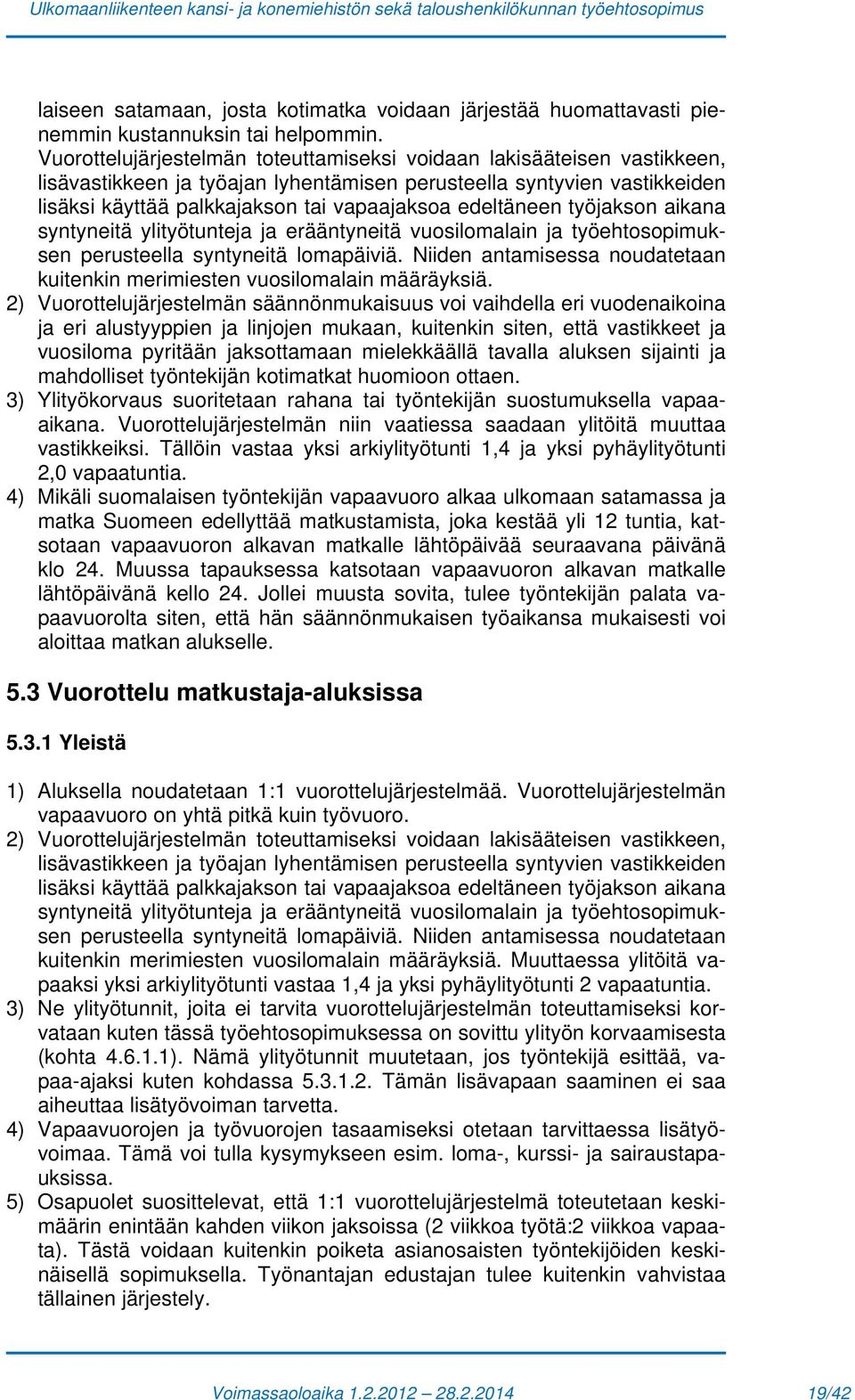 edeltäneen työjakson aikana syntyneitä ylityötunteja ja erääntyneitä vuosilomalain ja työehtosopimuksen perusteella syntyneitä lomapäiviä.