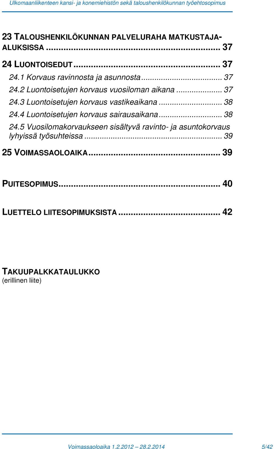 4 Luontoisetujen korvaus sairausaikana... 38 24.5 Vuosilomakorvaukseen sisältyvä ravinto- ja asuntokorvaus lyhyissä työsuhteissa.