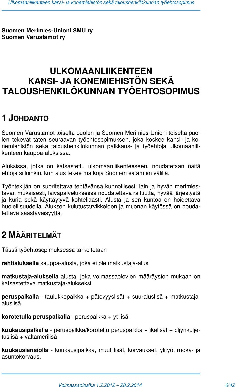 Aluksissa, jotka on katsastettu ulkomaanliikenteeseen, noudatetaan näitä ehtoja silloinkin, kun alus tekee matkoja Suomen satamien välillä.