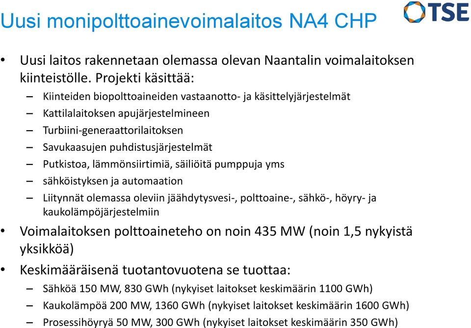 lämmönsiirtimiä, säiliöitä pumppuja yms sähköistyksen ja automaation Liitynnät olemassa oleviin jäähdytysvesi-, polttoaine-, sähkö-, höyry- ja kaukolämpöjärjestelmiin Voimalaitoksen polttoaineteho on