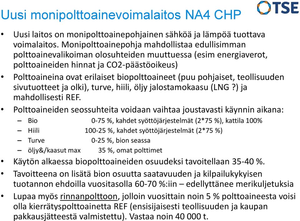 (puu pohjaiset, teollisuuden sivutuotteet ja olki), turve, hiili, öljy jalostamokaasu (LNG?) ja mahdollisesti REF.