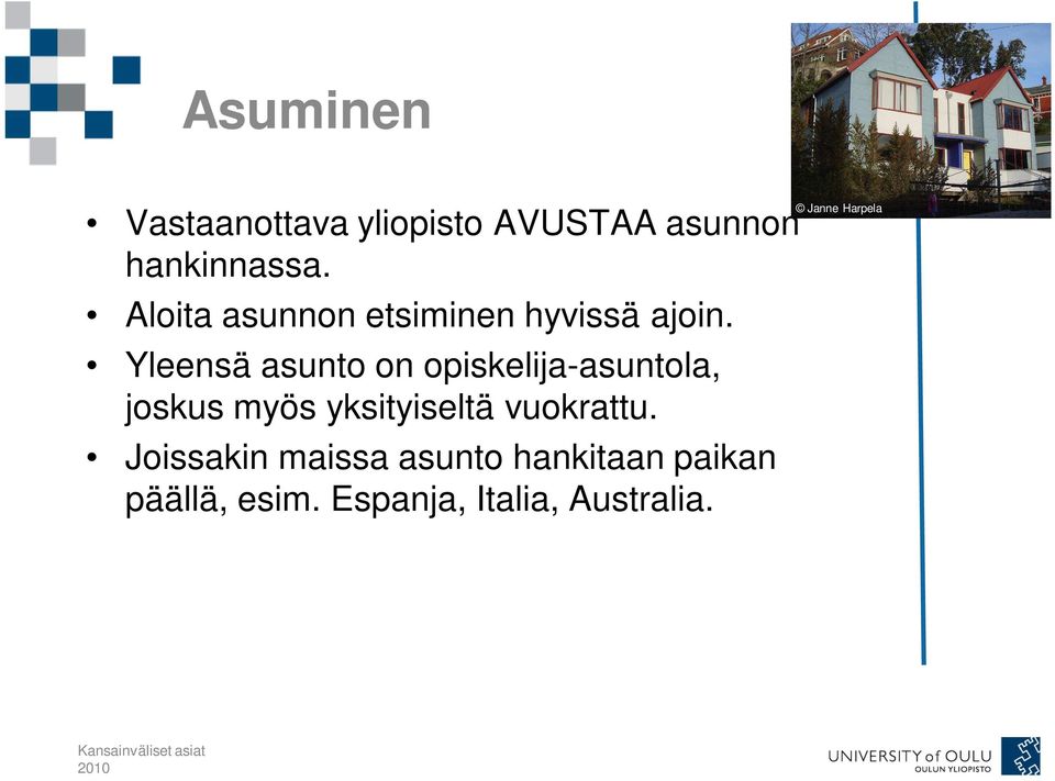 Yleensä asunto on opiskelija-asuntola, joskus myös yksityiseltä vuokrattu.