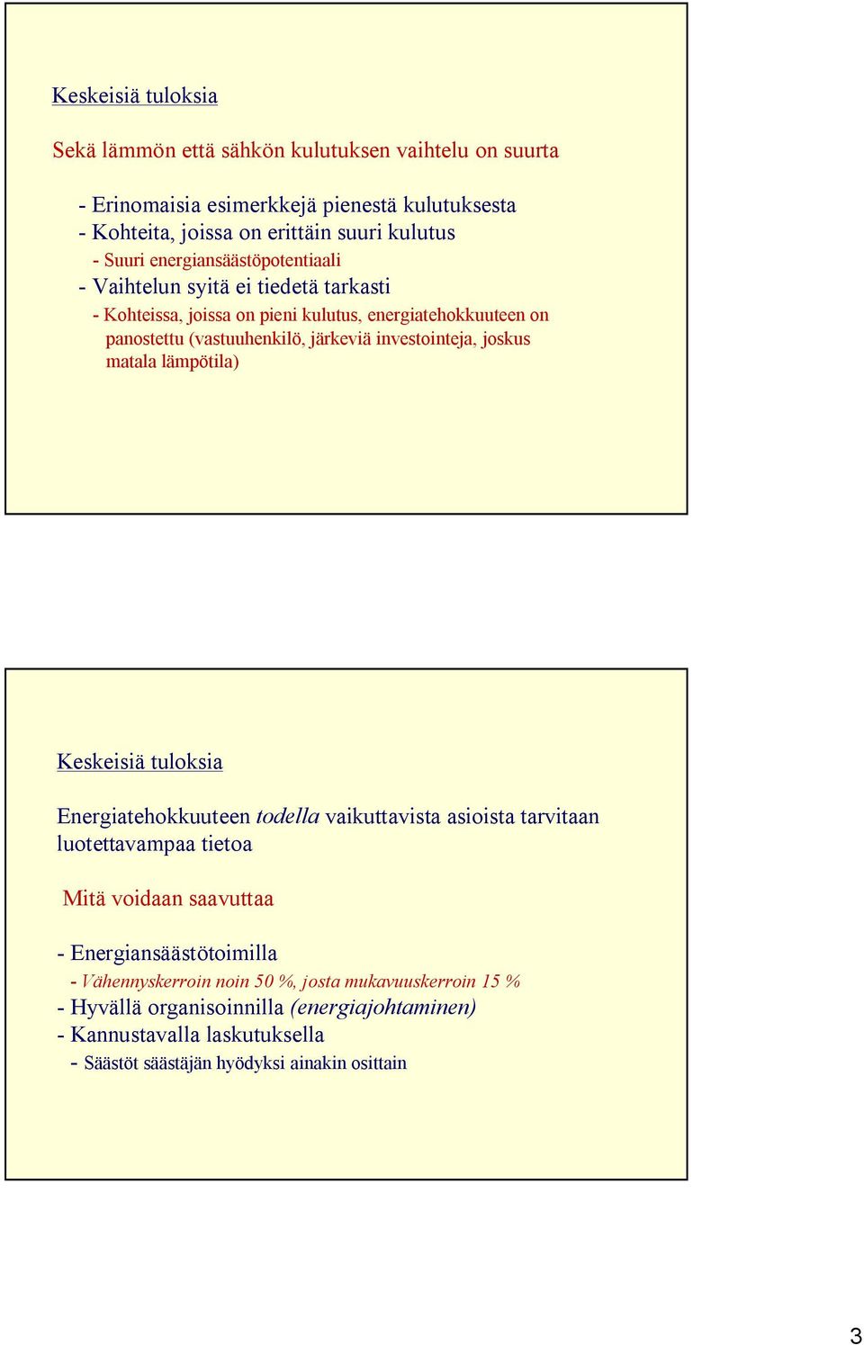 joskus matala lämpötila) Keskeisiä tuloksia Energiatehokkuuteen todella vaikuttavista asioista tarvitaan luotettavampaa tietoa Mitä voidaan saavuttaa - Energiansäästötoimilla