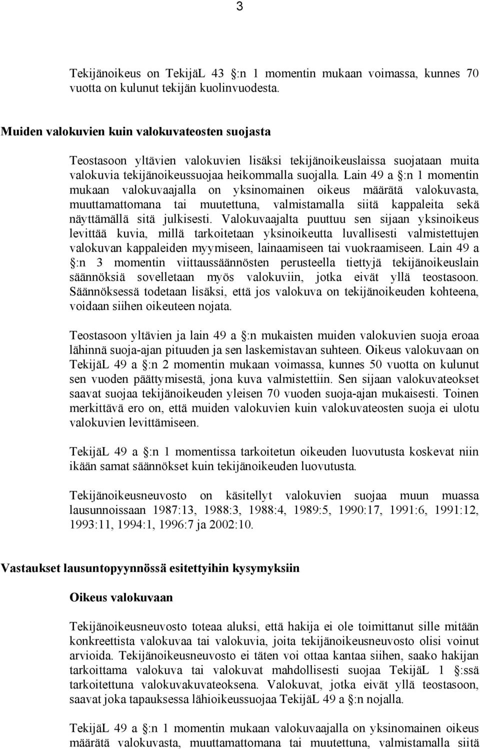 Lain 49 a :n 1 momentin mukaan valokuvaajalla on yksinomainen oikeus määrätä valokuvasta, muuttamattomana tai muutettuna, valmistamalla siitä kappaleita sekä näyttämällä sitä julkisesti.