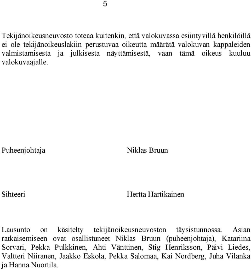 Puheenjohtaja Niklas Bruun Sihteeri Hertta Hartikainen Lausunto on käsitelty tekijänoikeusneuvoston täysistunnossa.