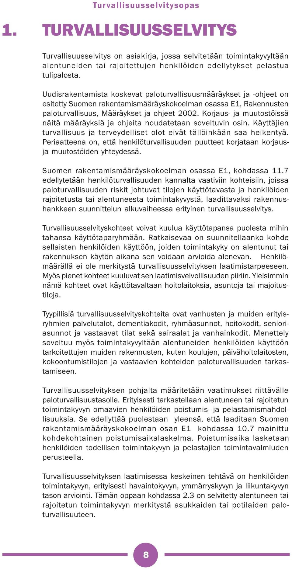 Korjaus- ja muutostöissä näitä määräyksiä ja ohjeita noudatetaan soveltuvin osin. Käyttäjien turvallisuus ja terveydelliset olot eivät tällöinkään saa heikentyä.