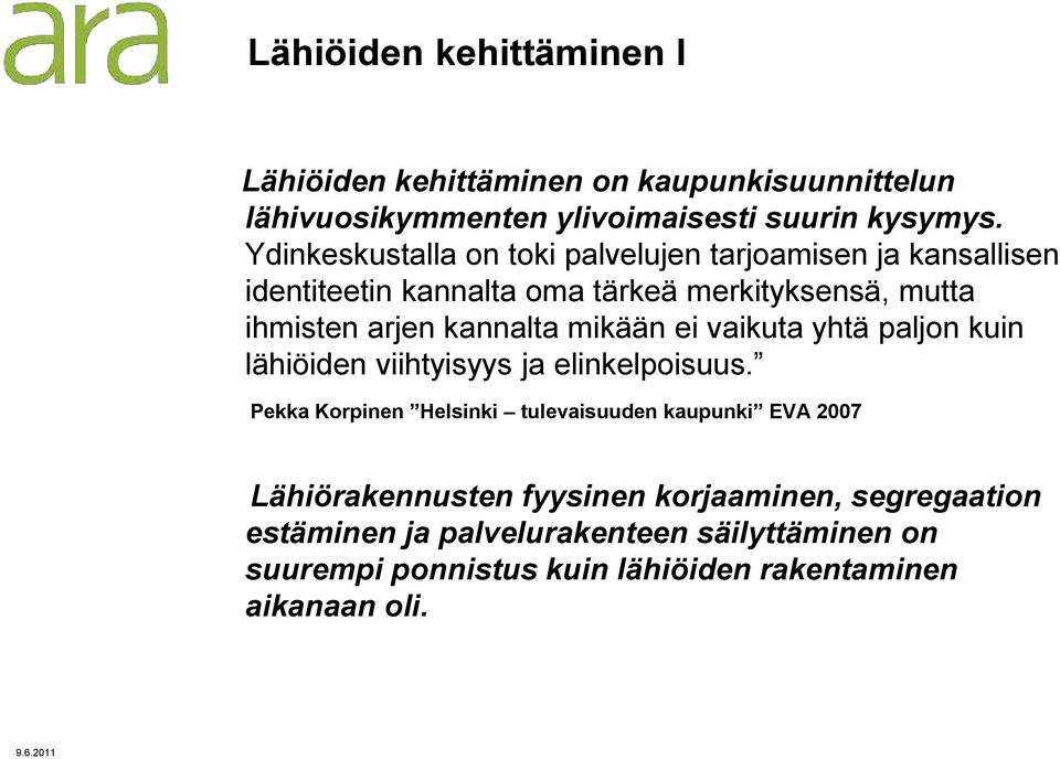 kannalta mikään ei vaikuta yhtä paljon kuin lähiöiden viihtyisyys ja elinkelpoisuus.