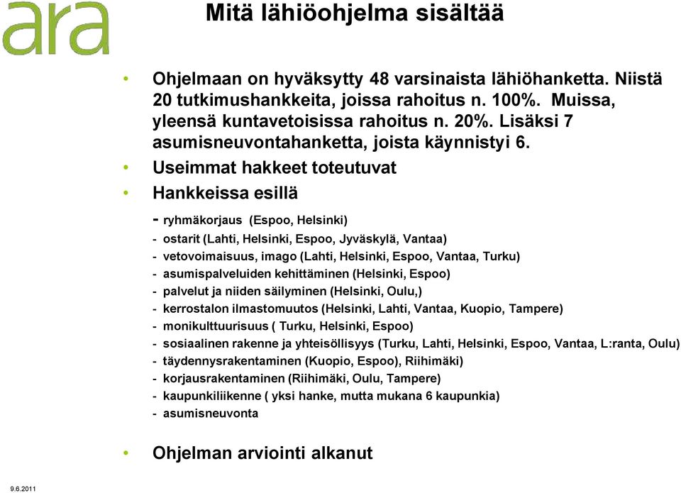 Useimmat hakkeet toteutuvat Hankkeissa esillä - ryhmäkorjaus (Espoo, Helsinki) - ostarit (Lahti, Helsinki, Espoo, Jyväskylä, Vantaa) - vetovoimaisuus, imago (Lahti, Helsinki, Espoo, Vantaa, Turku) -