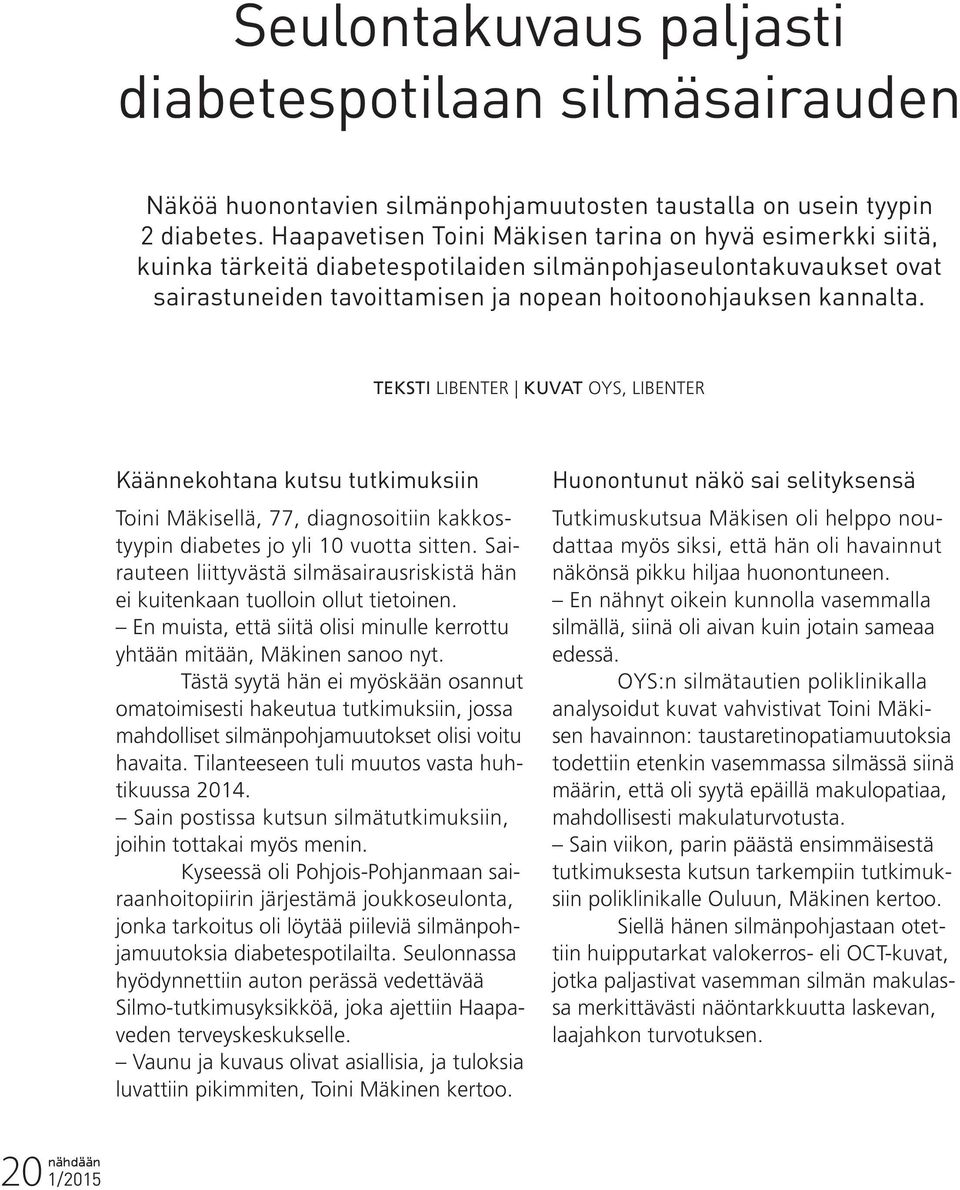 TEKSTI LIBENTER KUVAT OYS, LIBENTER Käännekohtana kutsu tutkimuksiin Toini Mäkisellä, 77, diagnosoitiin kakkostyypin diabetes jo yli 10 vuotta sitten.