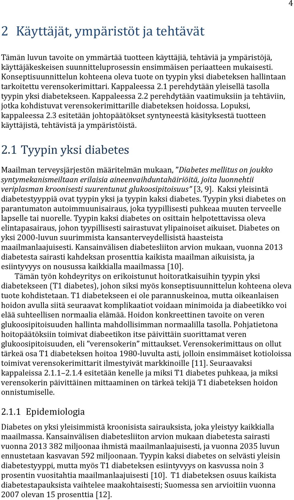 1 perehdytään yleisellä tasolla tyypin yksi diabetekseen. Kappaleessa 2.2 perehdytään vaatimuksiin ja tehtäviin, jotka kohdistuvat verensokerimittarille diabeteksen hoidossa. Lopuksi, kappaleessa 2.