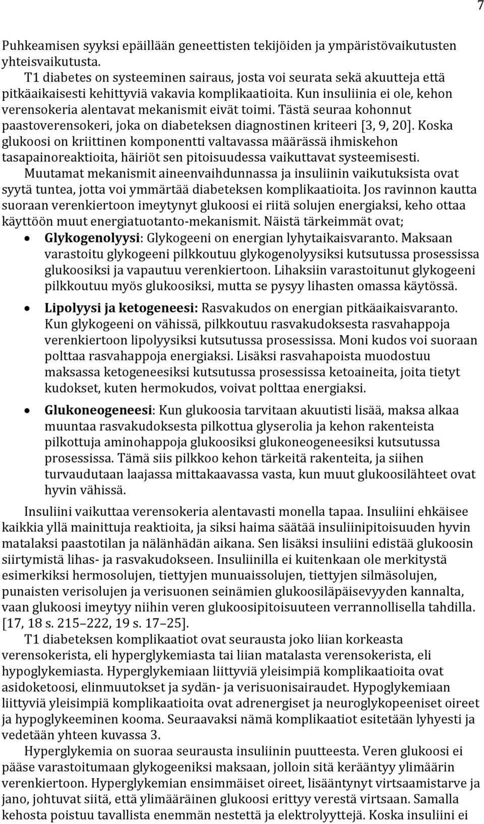 Kun insuliinia ei ole, kehon verensokeria alentavat mekanismit eivät toimi. Tästä seuraa kohonnut paastoverensokeri, joka on diabeteksen diagnostinen kriteeri [3, 9, 20].