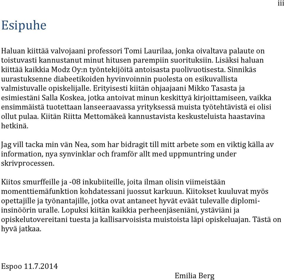 Erityisesti kiitän ohjaajaani Mikko Tasasta ja esimiestäni Salla Koskea, jotka antoivat minun keskittyä kirjoittamiseen, vaikka ensimmäistä tuotettaan lanseeraavassa yrityksessä muista työtehtävistä