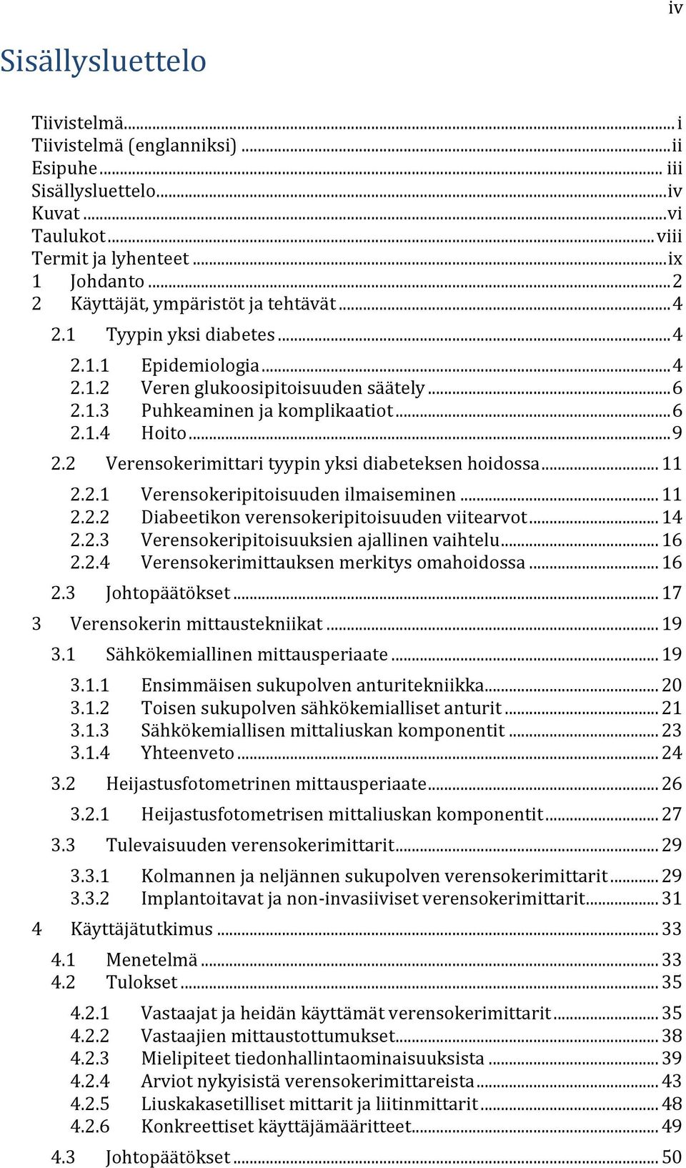 .. 9 2.2 Verensokerimittari tyypin yksi diabeteksen hoidossa... 11 2.2.1 2.2.2 2.2.3 2.2.4 Verensokeripitoisuuden ilmaiseminen... 11 Diabeetikon verensokeripitoisuuden viitearvot.