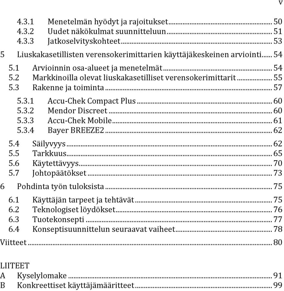 .. 60 Mendor Discreet... 60 Accu-Chek Mobile... 61 Bayer BREEZE2... 62 5.4 Säilyvyys... 62 5.5 Tarkkuus... 65 5.6 Käytettävyys... 70 5.7 Johtopäätökset... 73 6 Pohdinta työn tuloksista... 75 6.