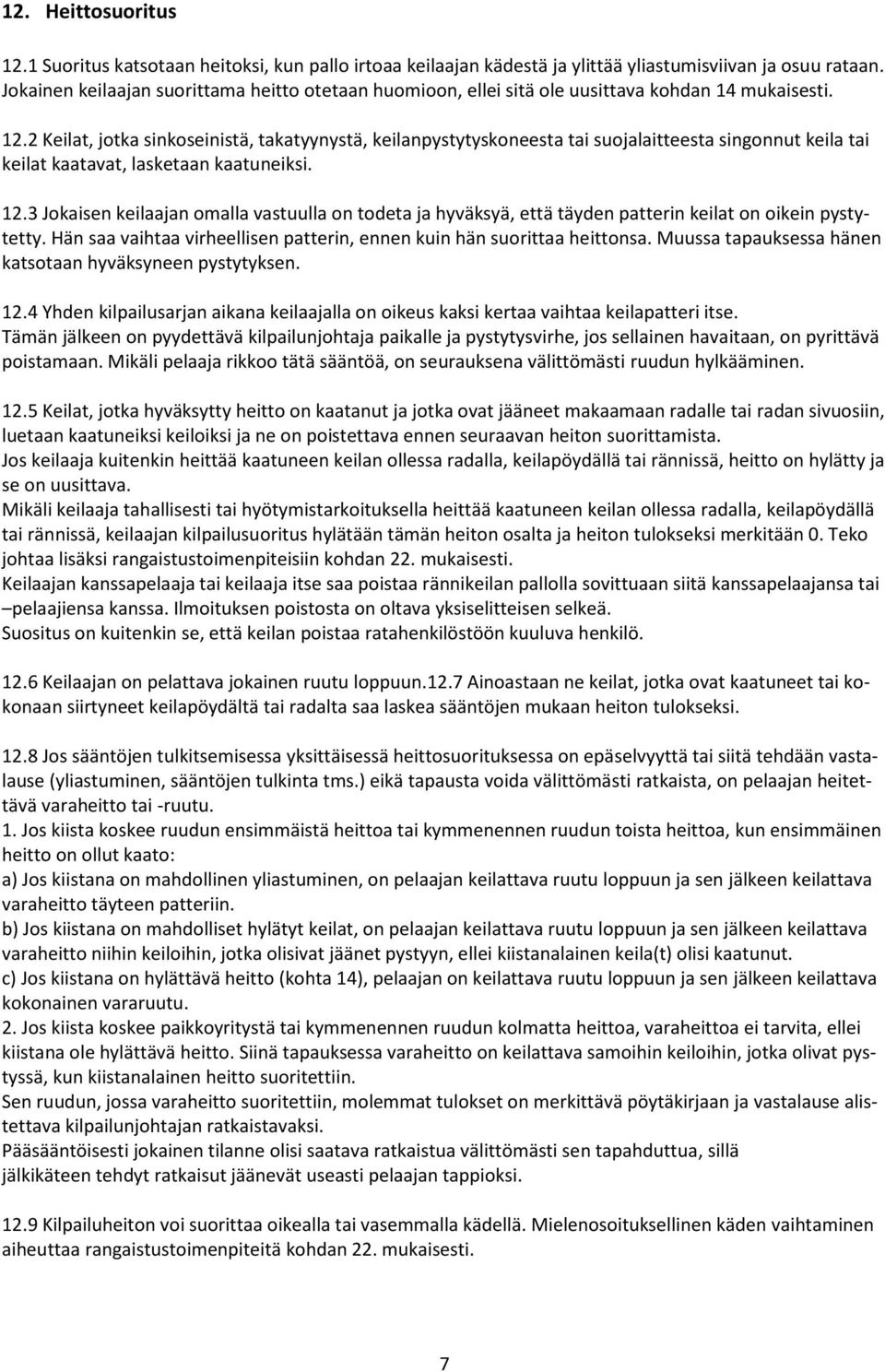 2 Keilat, jotka sinkoseinistä, takatyynystä, keilanpystytyskoneesta tai suojalaitteesta singonnut keila tai keilat kaatavat, lasketaan kaatuneiksi. 12.