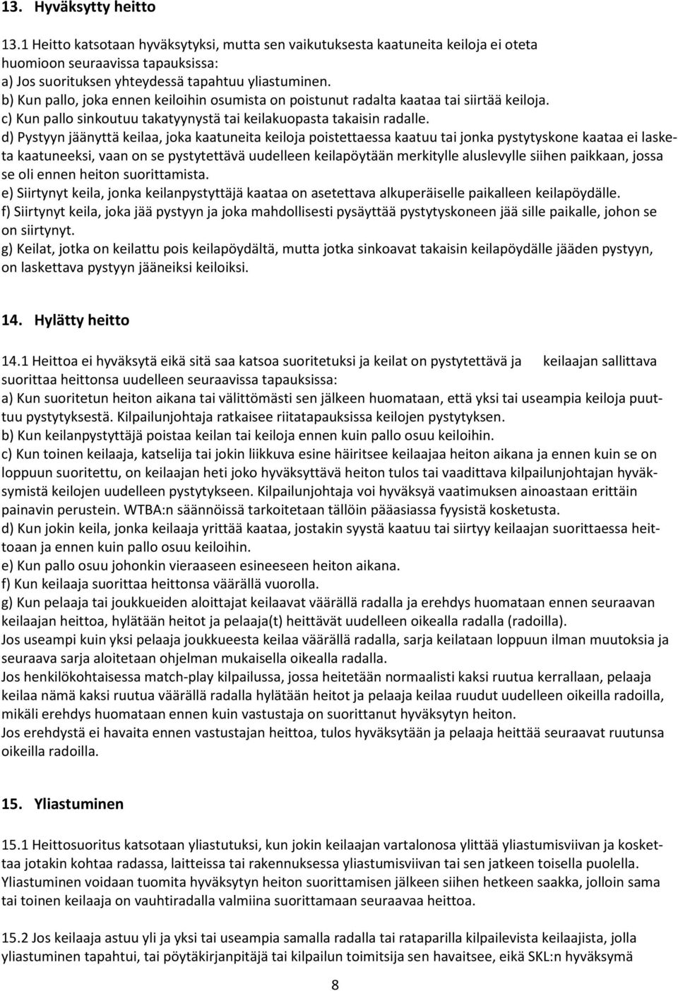 d) Pystyyn jäänyttä keilaa, joka kaatuneita keiloja poistettaessa kaatuu tai jonka pystytyskone kaataa ei lasketa kaatuneeksi, vaan on se pystytettävä uudelleen keilapöytään merkitylle aluslevylle