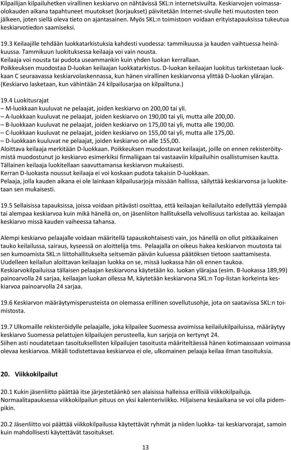 Myös SKL:n toimistoon voidaan erityistapauksissa tukeutua keskiarvotiedon saamiseksi. 19.3 Keilaajille tehdään luokkatarkistuksia kahdesti vuodessa: tammikuussa ja kauden vaihtuessa heinäkuussa.