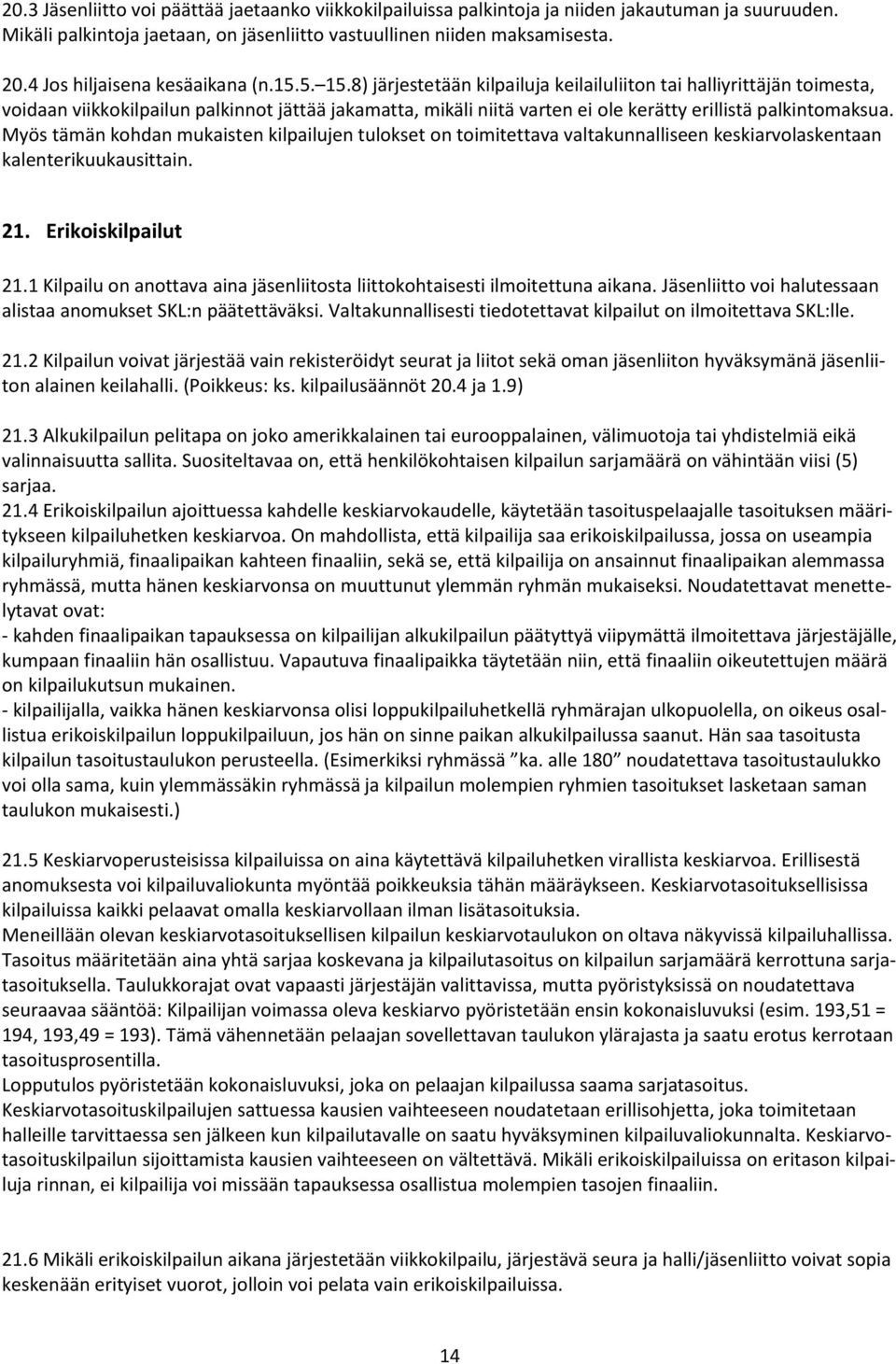 8) järjestetään kilpailuja keilailuliiton tai halliyrittäjän toimesta, voidaan viikkokilpailun palkinnot jättää jakamatta, mikäli niitä varten ei ole kerätty erillistä palkintomaksua.