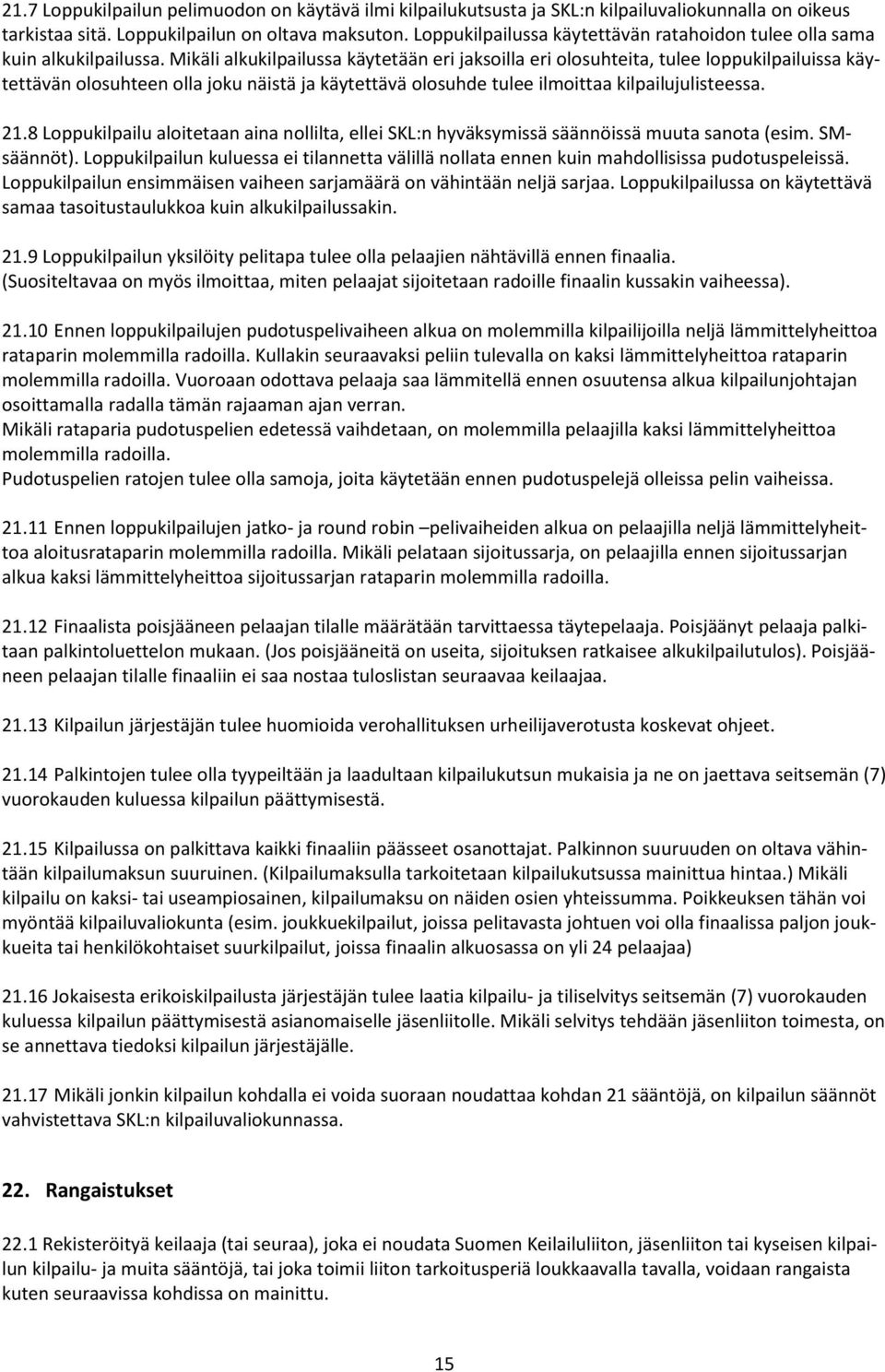 Mikäli alkukilpailussa käytetään eri jaksoilla eri olosuhteita, tulee loppukilpailuissa käytettävän olosuhteen olla joku näistä ja käytettävä olosuhde tulee ilmoittaa kilpailujulisteessa. 21.