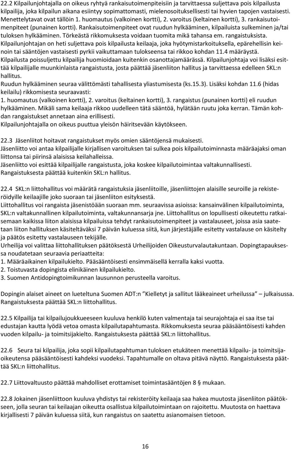 Rankaisutoimenpiteet ovat ruudun hylkääminen, kilpailuista sulkeminen ja/tai tuloksen hylkääminen. Törkeästä rikkomuksesta voidaan tuomita mikä tahansa em. rangaistuksista.