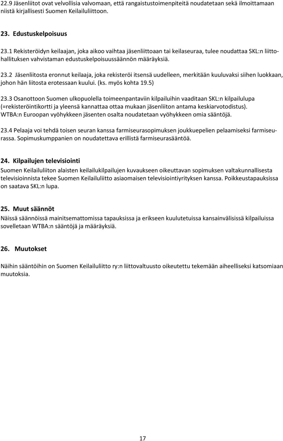 2 Jäsenliitosta eronnut keilaaja, joka rekisteröi itsensä uudelleen, merkitään kuuluvaksi siihen luokkaan, johon hän liitosta erotessaan kuului. (ks. myös kohta 19.5) 23.