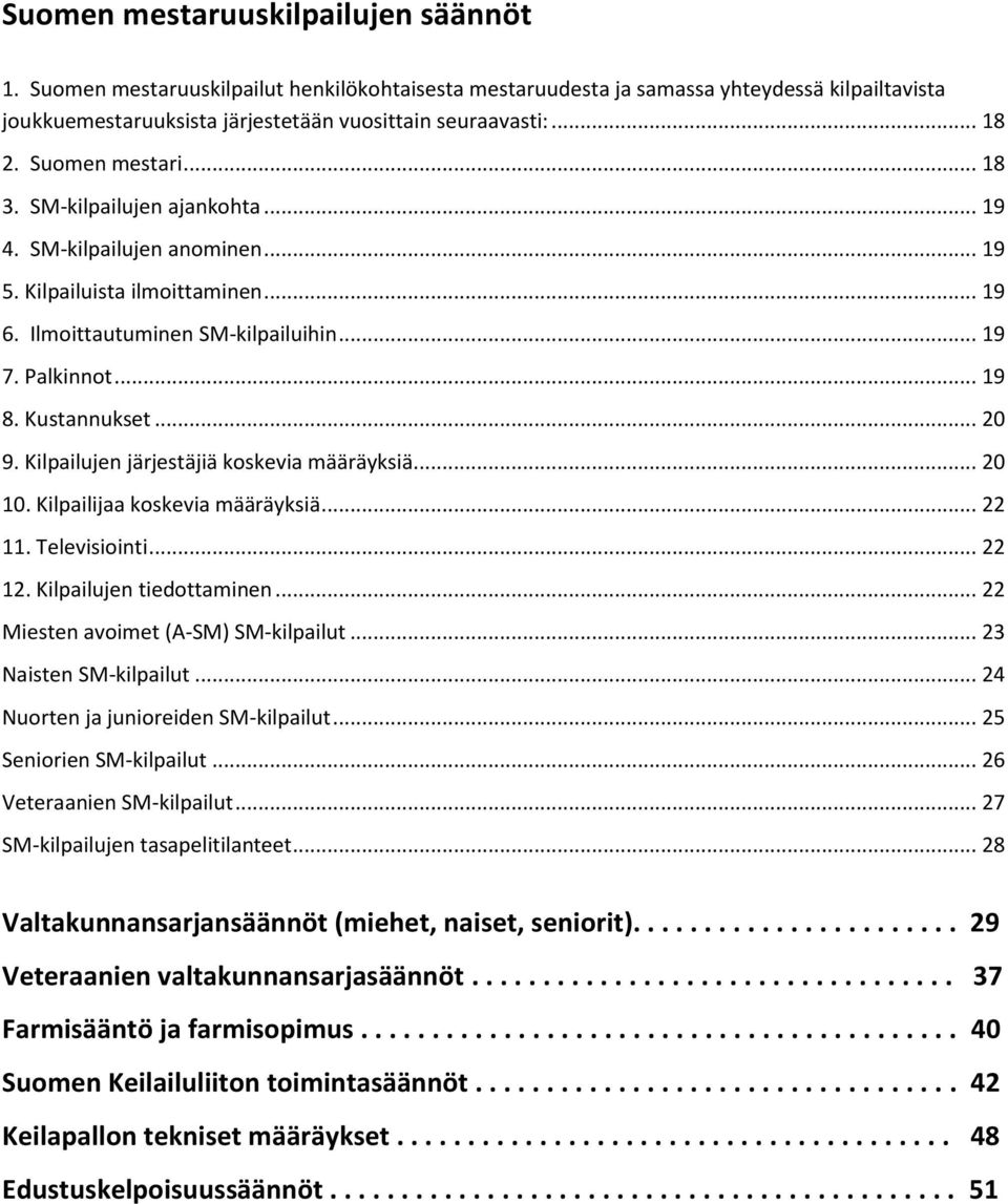 Kustannukset... 20 9. Kilpailujen järjestäjiä koskevia määräyksiä... 20 10. Kilpailijaa koskevia määräyksiä... 22 11. Televisiointi... 22 12. Kilpailujen tiedottaminen.