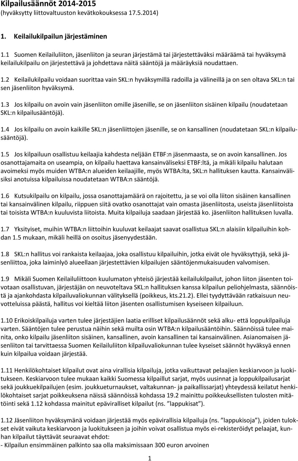 2 Keilailukilpailu voidaan suorittaa vain SKL:n hyväksymillä radoilla ja välineillä ja on sen oltava SKL:n tai sen jäsenliiton hyväksymä. 1.