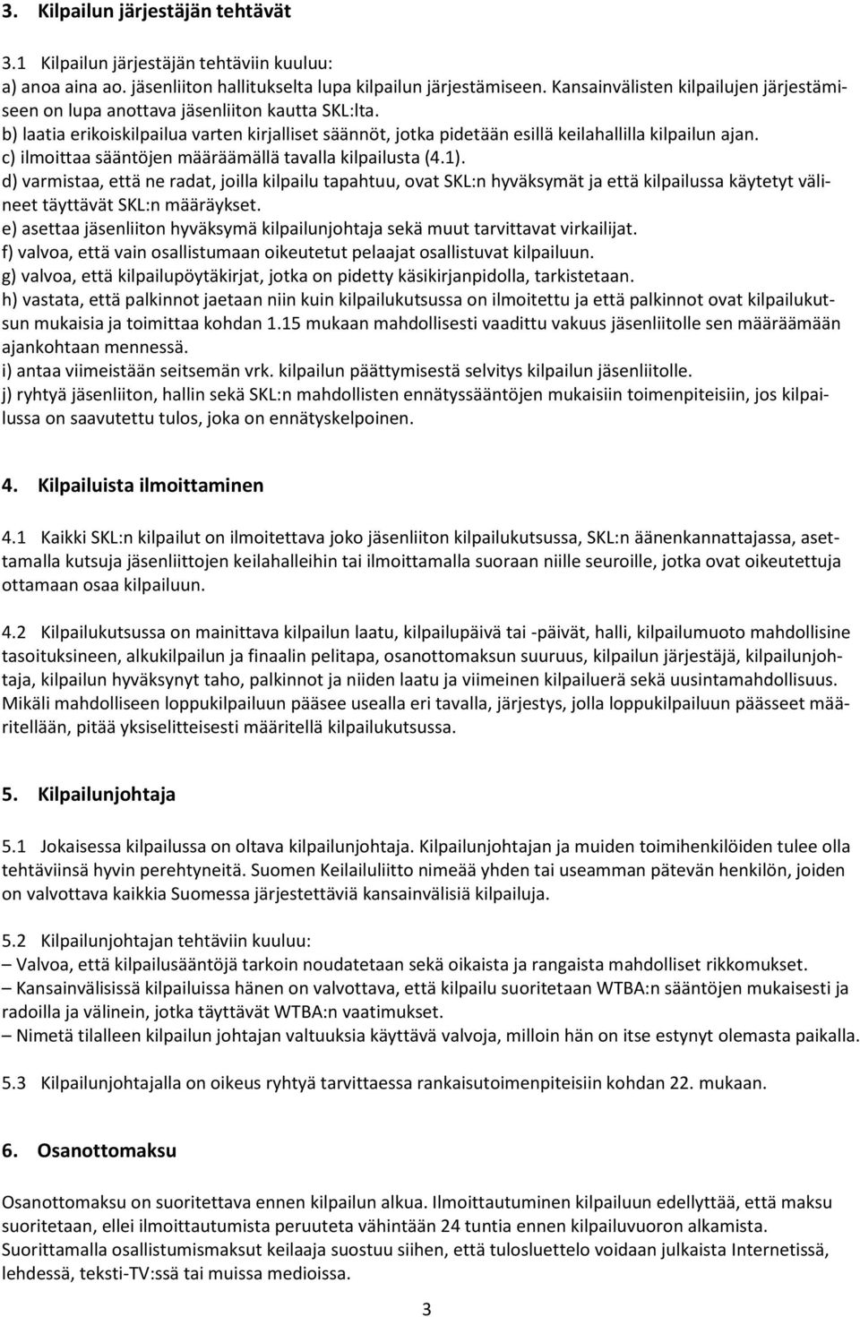 c) ilmoittaa sääntöjen määräämällä tavalla kilpailusta (4.1).