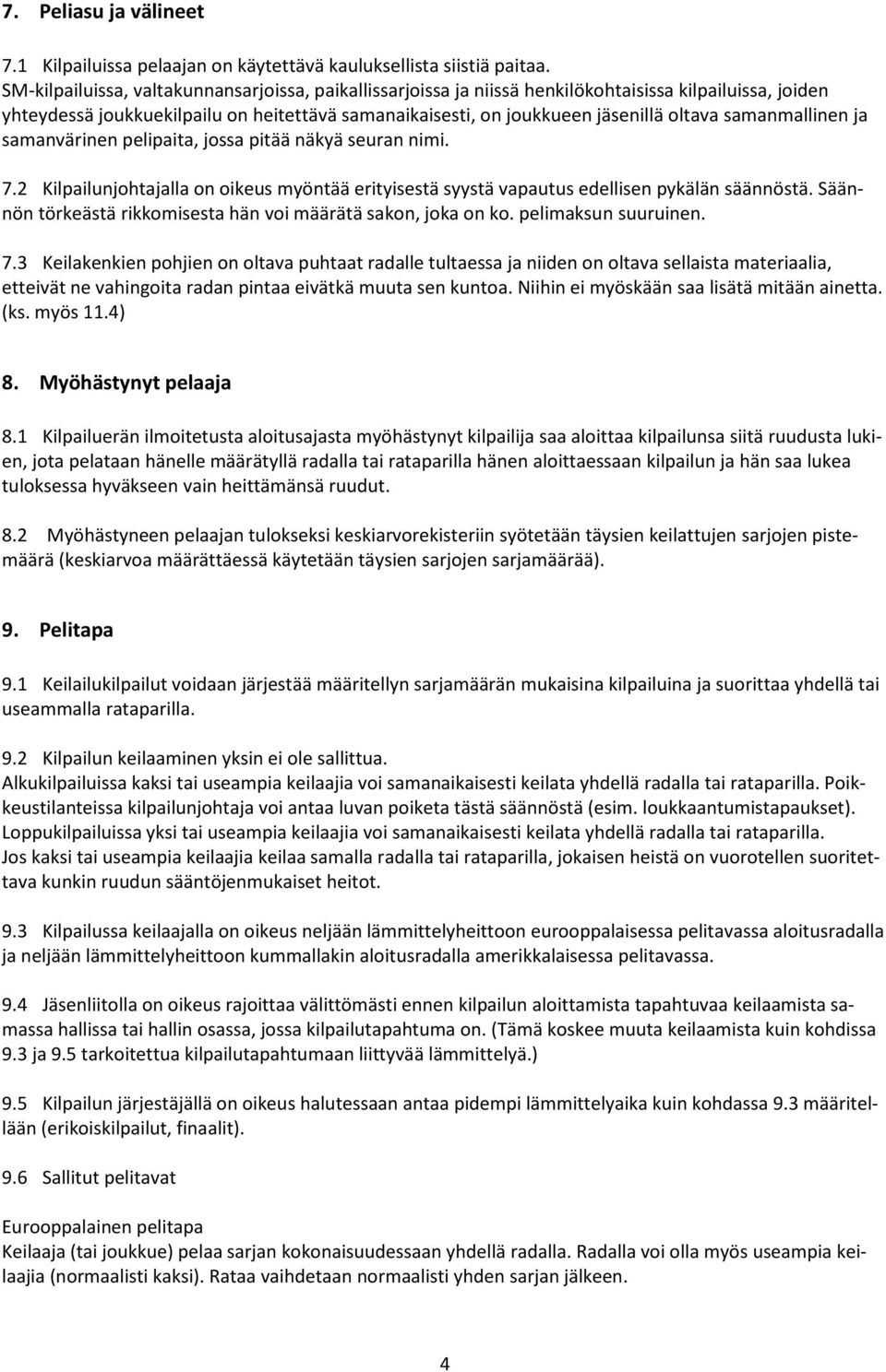 samanmallinen ja samanvärinen pelipaita, jossa pitää näkyä seuran nimi. 7.2 Kilpailunjohtajalla on oikeus myöntää erityisestä syystä vapautus edellisen pykälän säännöstä.