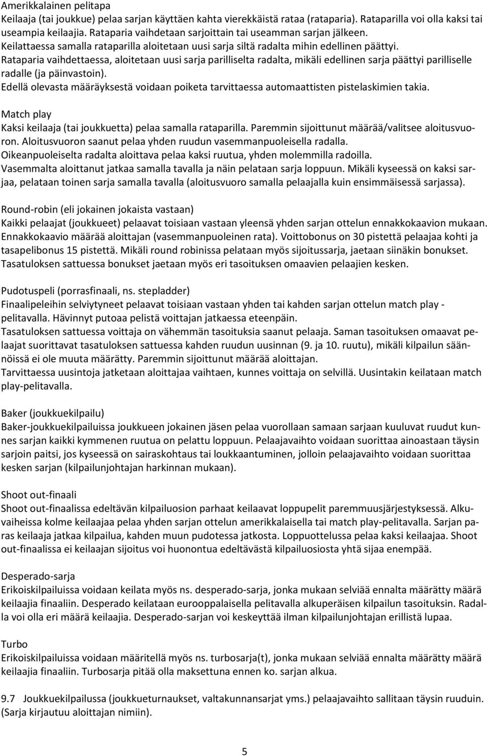 Rataparia vaihdettaessa, aloitetaan uusi sarja parilliselta radalta, mikäli edellinen sarja päättyi parilliselle radalle (ja päinvastoin).