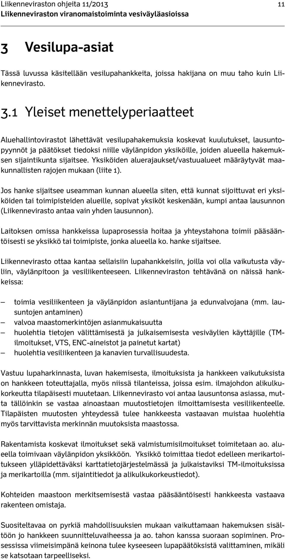 1 Yleiset menettelyperiaatteet Aluehallintovirastot lähettävät vesilupahakemuksia koskevat kuulutukset, lausuntopyynnöt ja päätökset tiedoksi niille väylänpidon yksiköille, joiden alueella hakemuksen