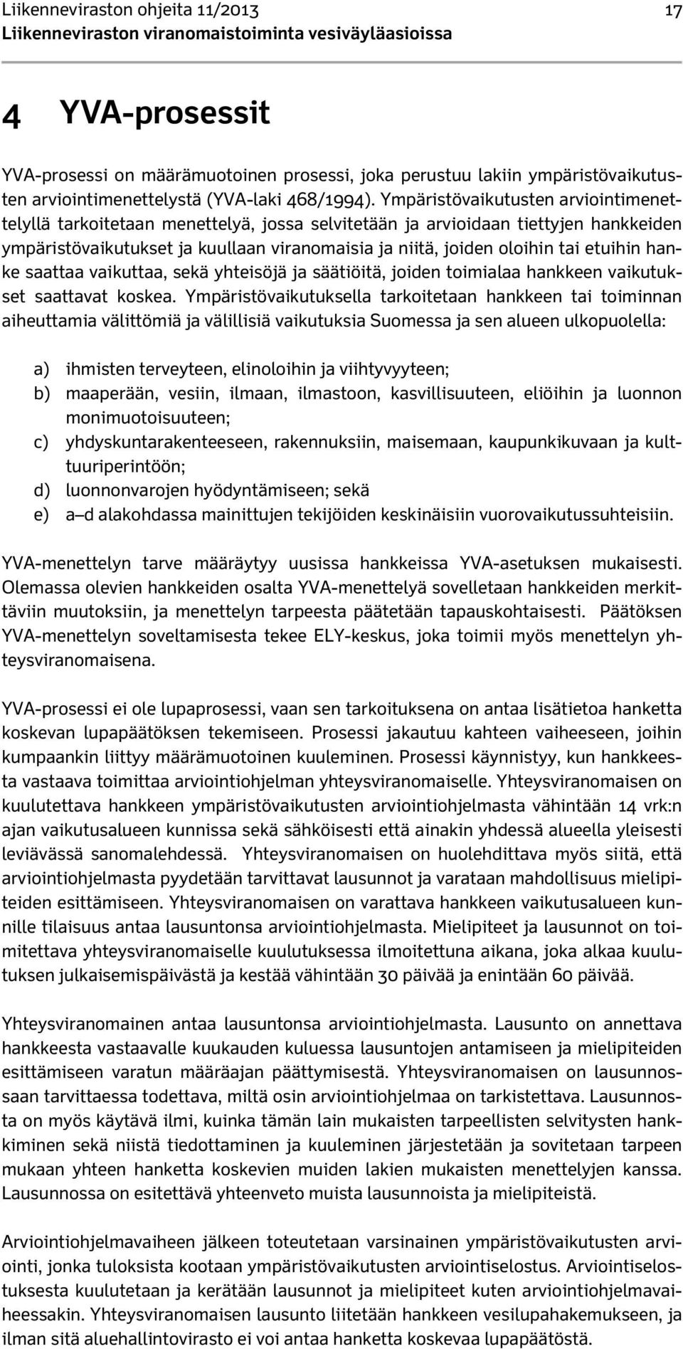 etuihin hanke saattaa vaikuttaa, sekä yhteisöjä ja säätiöitä, joiden toimialaa hankkeen vaikutukset saattavat koskea.