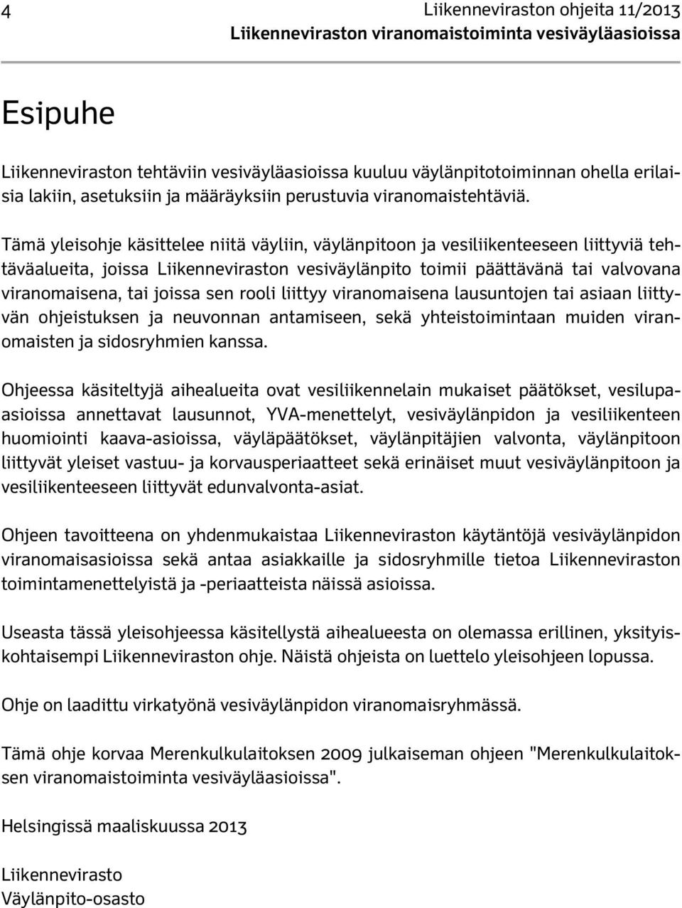 sen rooli liittyy viranomaisena lausuntojen tai asiaan liittyvän ohjeistuksen ja neuvonnan antamiseen, sekä yhteistoimintaan muiden viranomaisten ja sidosryhmien kanssa.