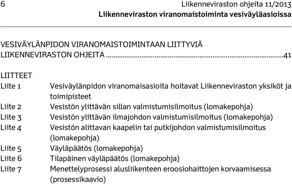 toimipisteet Vesistön ylittävän sillan valmistumisilmoitus (lomakepohja) Vesistön ylittävän ilmajohdon valmistumisilmoitus (lomakepohja) Vesistön