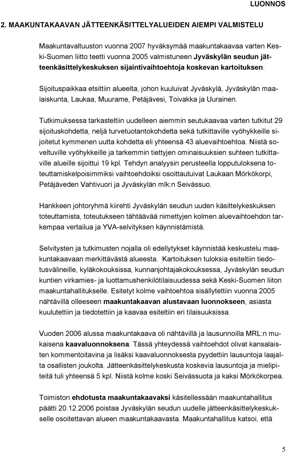 Sijoituspaikkaa etsittiin alueelta, johon kuuluivat Jyväskylä, Jyväskylän maalaiskunta, Laukaa, Muurame, Petäjävesi, Toivakka ja Uurainen.
