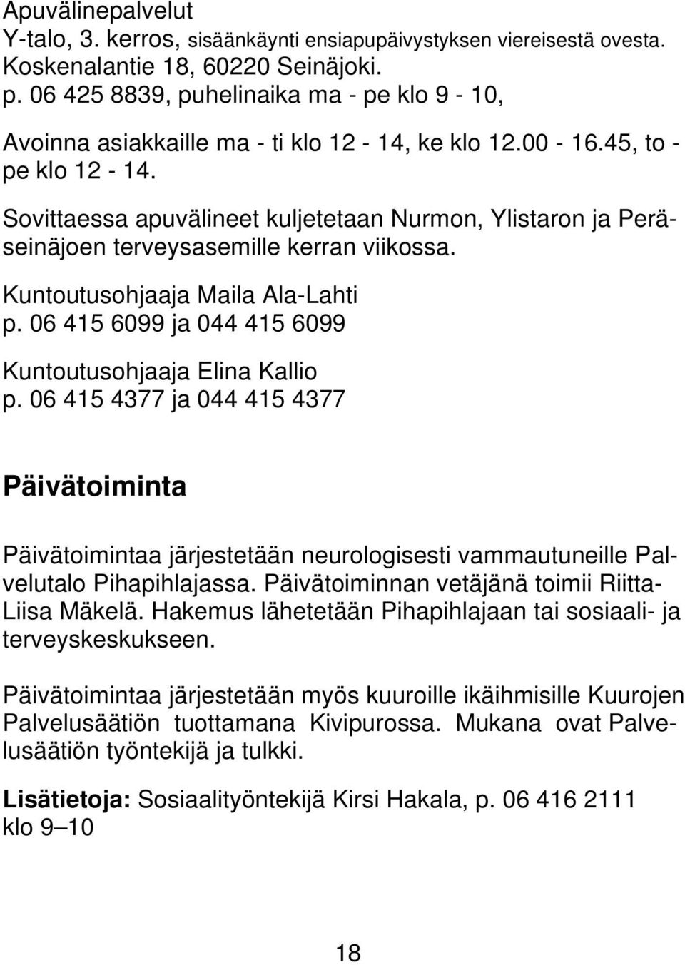 Sovittaessa apuvälineet kuljetetaan Nurmon, Ylistaron ja Peräseinäjoen terveysasemille kerran viikossa. Kuntoutusohjaaja Maila Ala-Lahti p. 06 415 6099 ja 044 415 6099 Kuntoutusohjaaja Elina Kallio p.