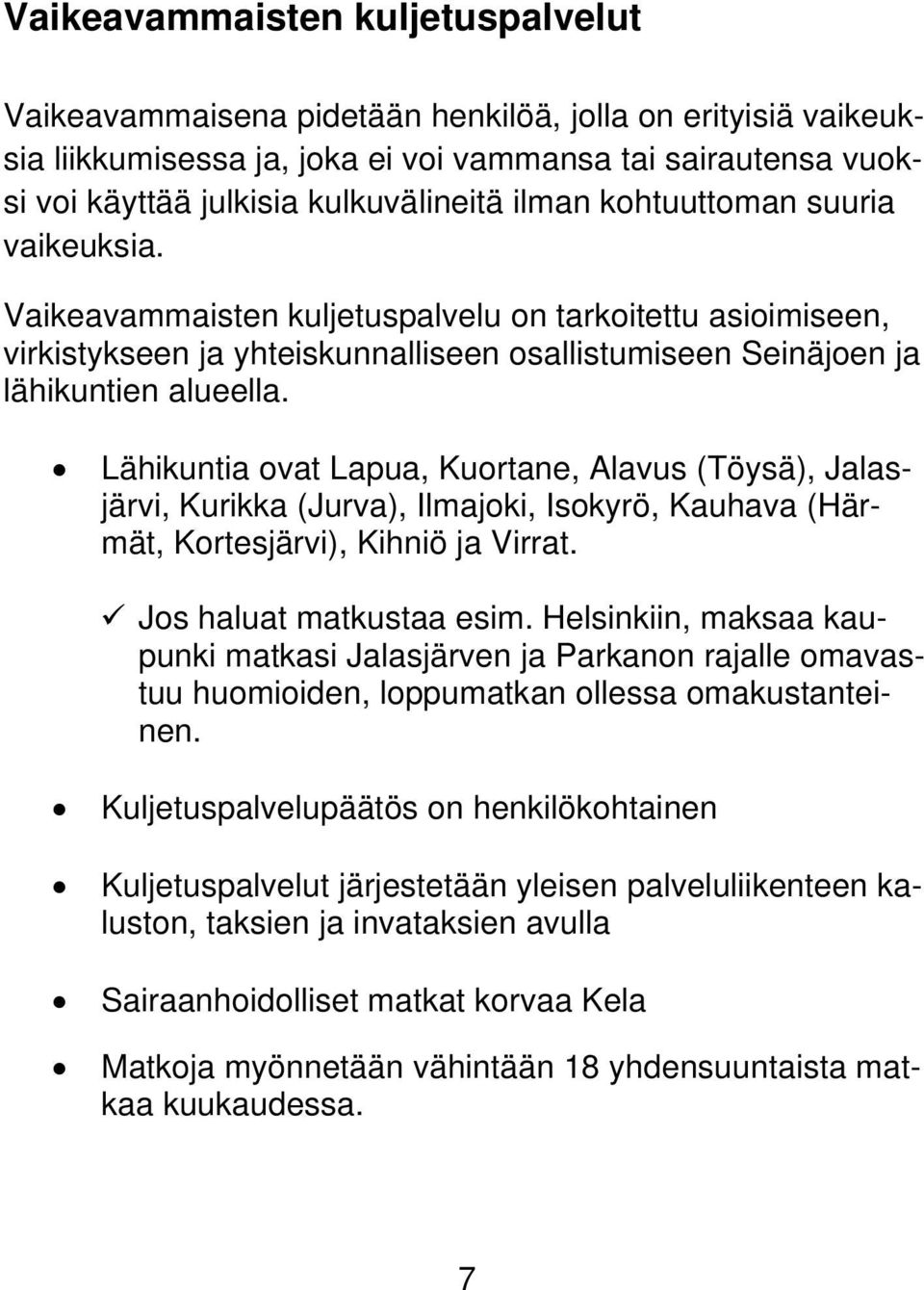Lähikuntia ovat Lapua, Kuortane, Alavus (Töysä), Jalasjärvi, Kurikka (Jurva), Ilmajoki, Isokyrö, Kauhava (Härmät, Kortesjärvi), Kihniö ja Virrat. Jos haluat matkustaa esim.