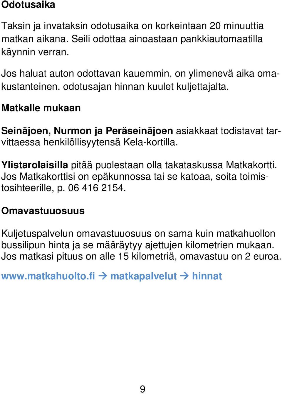 Matkalle mukaan Seinäjoen, Nurmon ja Peräseinäjoen asiakkaat todistavat tarvittaessa henkilöllisyytensä Kela-kortilla. Ylistarolaisilla pitää puolestaan olla takataskussa Matkakortti.