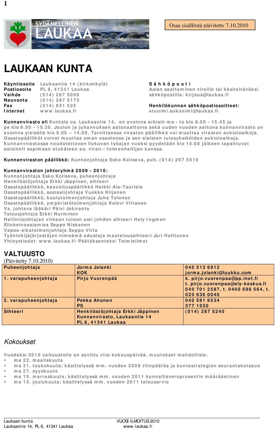 kirjaus@laukaa.fi Neuvonta (014) 267 5173 Fax (014) 831 525 Henkilökunnan sähköpostiosoitteet: Internet etunimi.sukunimi@laukaa.fi Kunnanvirasto eli Kuntala os.