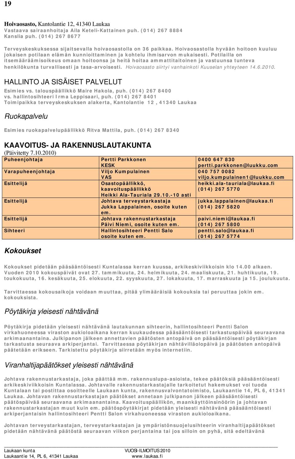 Potilailla on itsemääräämisoikeus omaan hoitoonsa ja heitä hoitaa ammattitaitoinen ja vastuunsa tunteva henkilökunta turvallisesti ja tasa-arvoisesti.