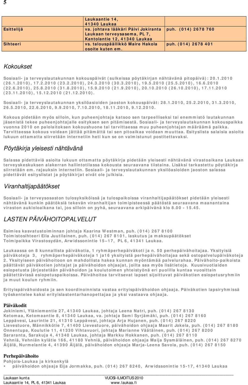 5.2010 (25.5.2010), 16.6.2010 (22.6.2010), 25.8.2010 (31.8.2010), 15.9.2010 (21.9.2010), 20.10.2010 (26.10.2010), 17.11.2010 (23.11.2010), 15.12.2010 (21.12.2010). Sosiaali- ja terveyslautakunnan yksilöasioiden jaoston kokouspäivät: 28.