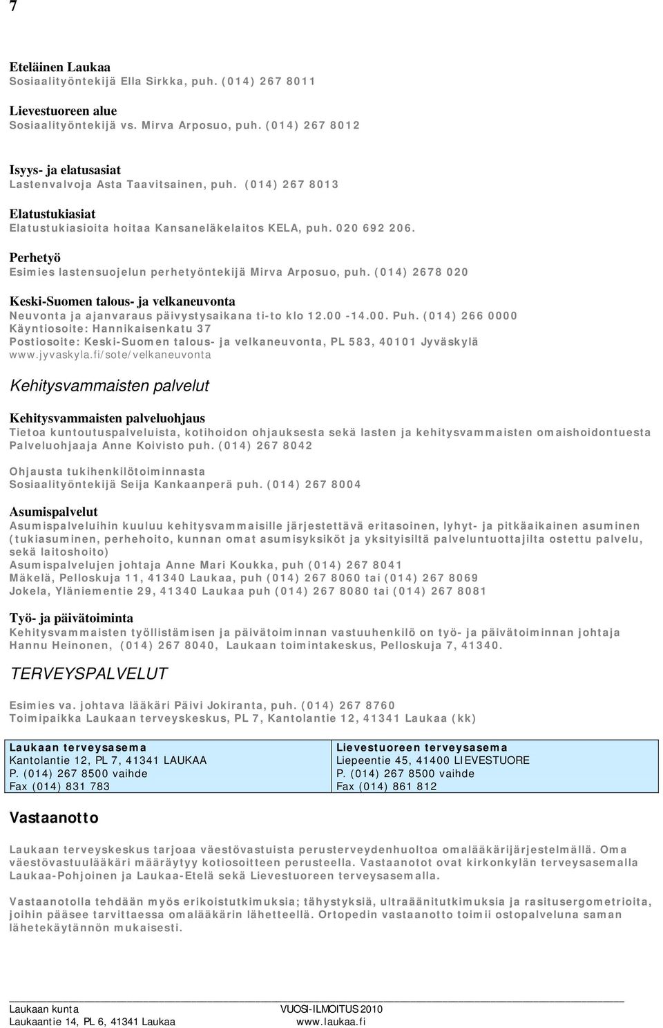 Perhetyö Esimies lastensuojelun perhetyöntekijä Mirva Arposuo, puh. (014) 2678 020 Keski-Suomen talous- ja velkaneuvonta Neuvonta ja ajanvaraus päivystysaikana ti-to klo 12.00-14.00. Puh.