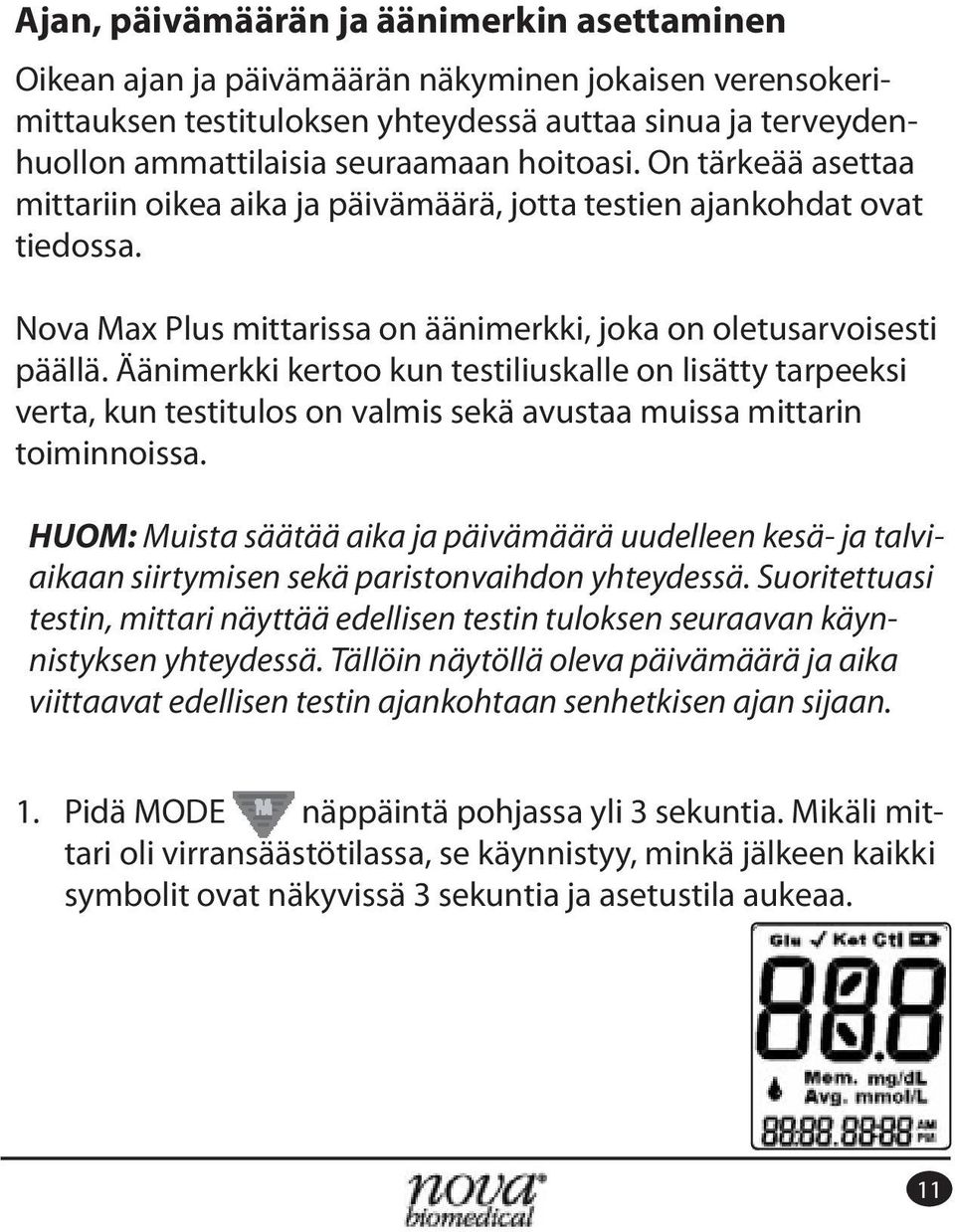 Nova Max Plus mittarissa on äänimerkki, joka on oletusarvoisesti verta, kun testitulos on valmis sekä avustaa muissa mittarin toiminnoissa.
