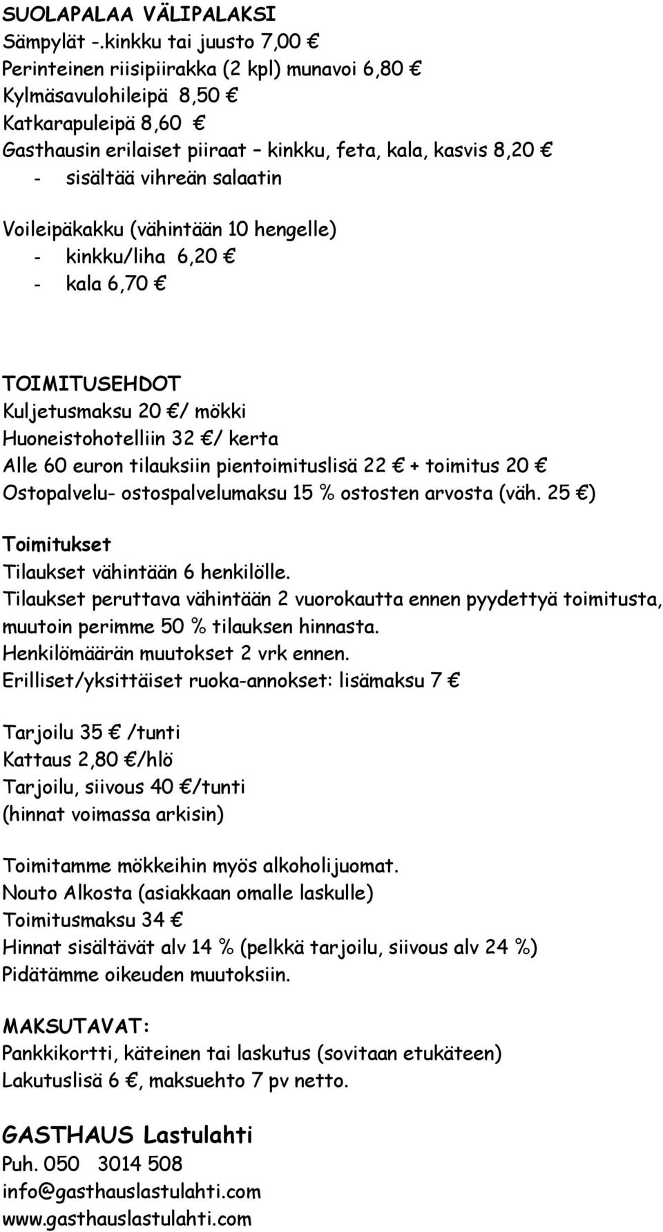 salaatin Voileipäkakku (vähintään 10 hengelle) - kinkku/liha 6,20 - kala 6,70 TOIMITUSEHDOT Kuljetusmaksu 20 / mökki Huoneistohotelliin 32 / kerta Alle 60 euron tilauksiin pientoimituslisä 22 +