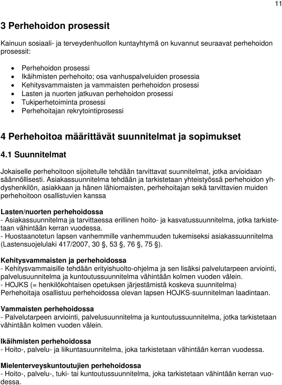 suunnitelmat ja sopimukset 4.1 Suunnitelmat Jokaiselle perhehoitoon sijoitetulle tehdään tarvittavat suunnitelmat, jotka arvioidaan säännöllisesti.