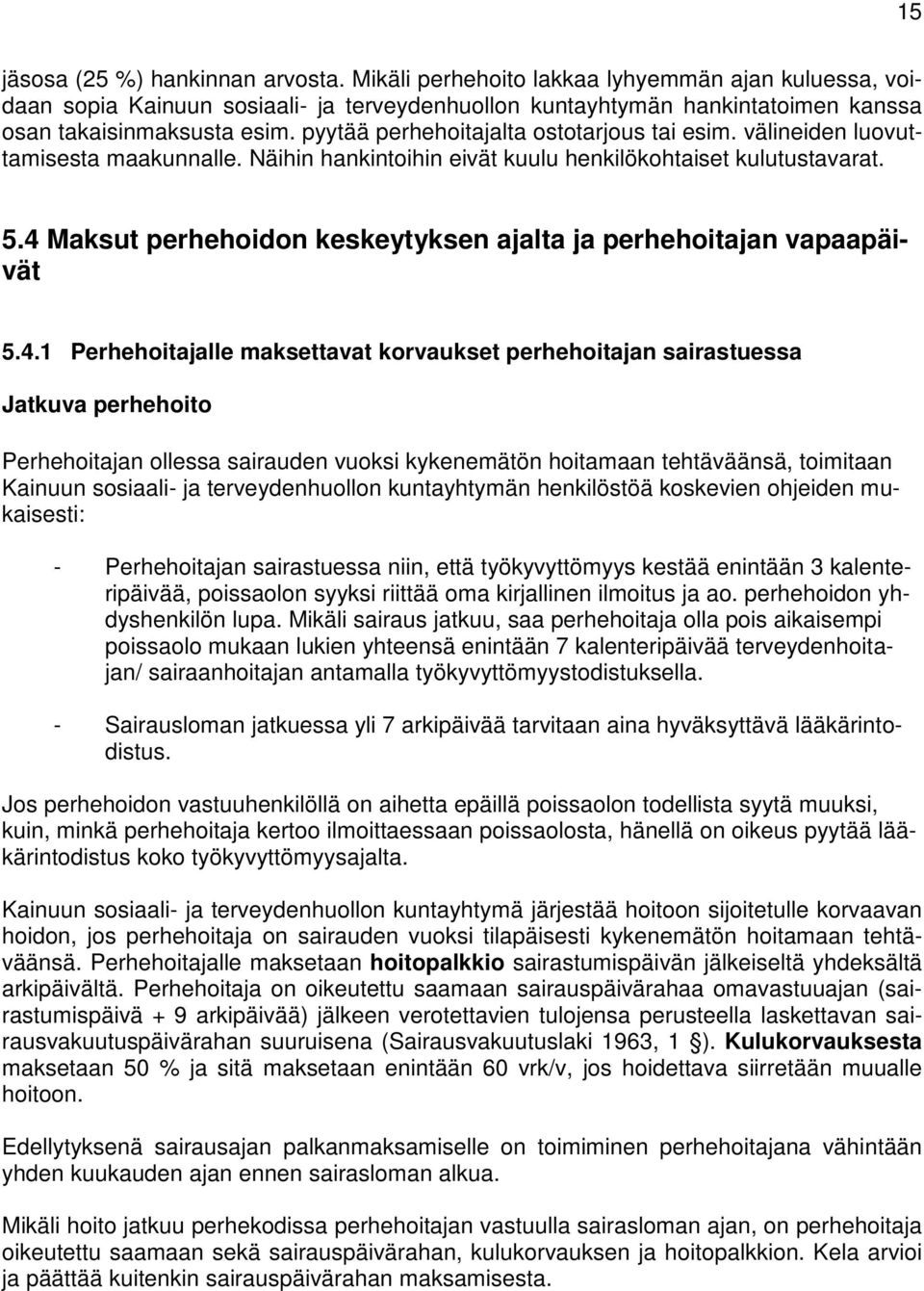 4 Maksut perhehoidon keskeytyksen ajalta ja perhehoitajan vapaapäivät 5.4.1 Perhehoitajalle maksettavat korvaukset perhehoitajan sairastuessa Jatkuva perhehoito Perhehoitajan ollessa sairauden vuoksi