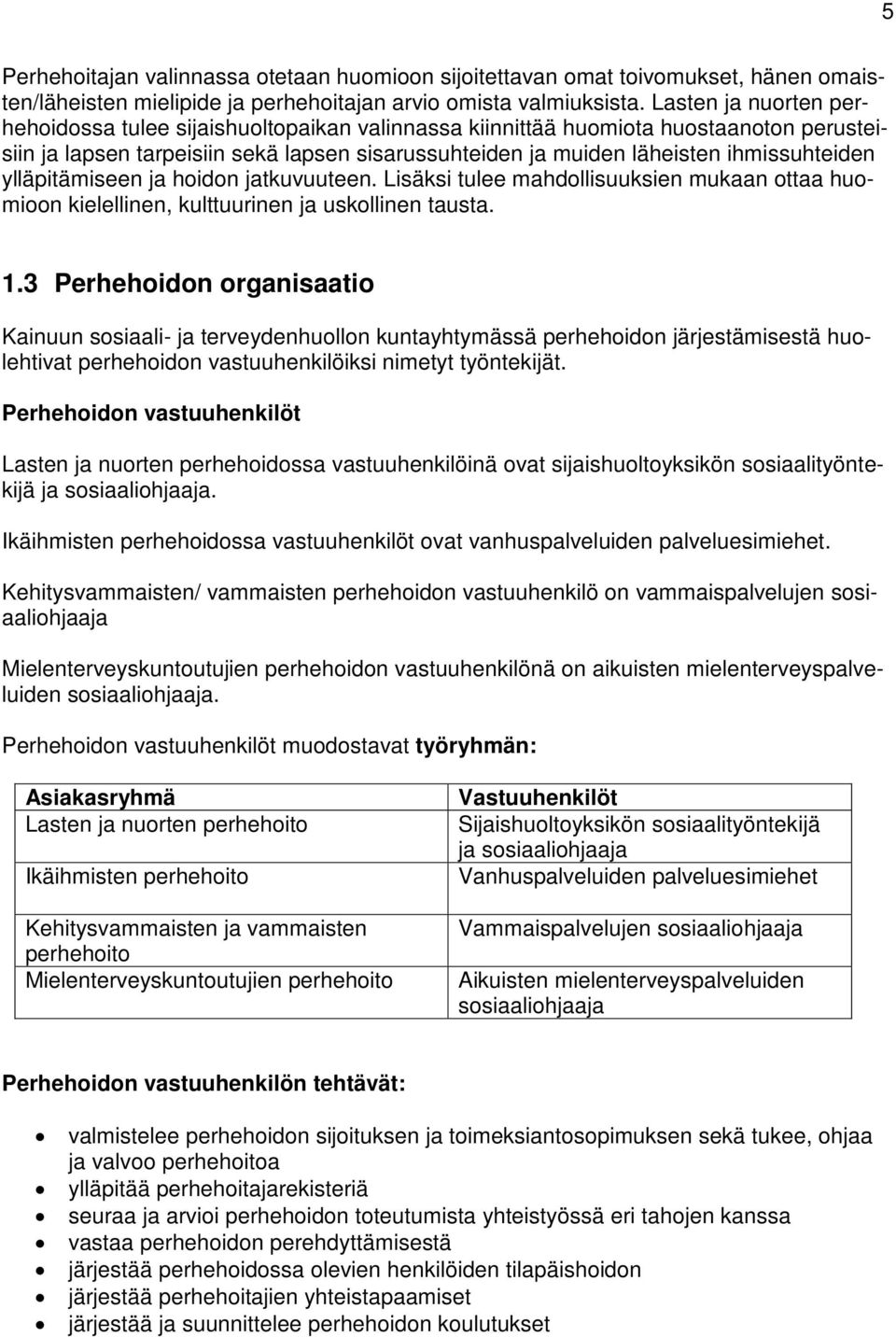 ylläpitämiseen ja hoidon jatkuvuuteen. Lisäksi tulee mahdollisuuksien mukaan ottaa huomioon kielellinen, kulttuurinen ja uskollinen tausta. 1.