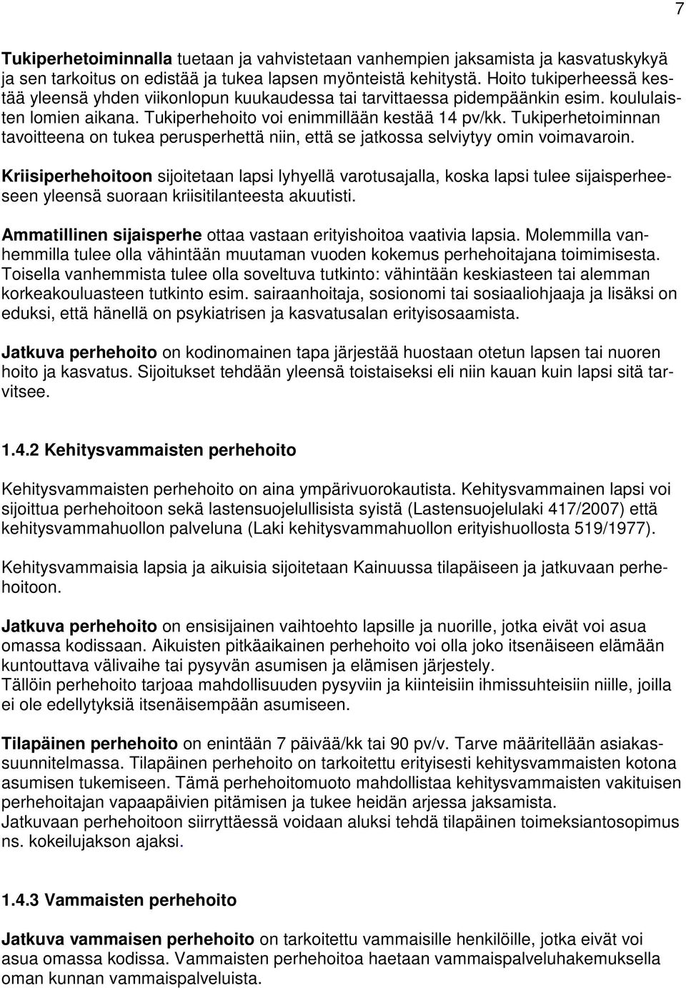 Tukiperhetoiminnan tavoitteena on tukea perusperhettä niin, että se jatkossa selviytyy omin voimavaroin.