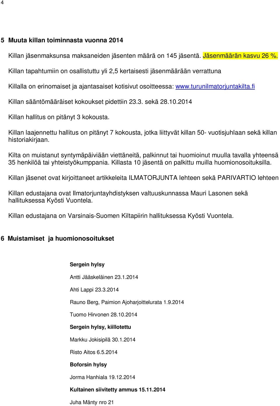 fi Killan sääntömääräiset kokoukset pidettiin 23.3. sekä 28.10.2014 Killan hallitus on pitänyt 3 kokousta.