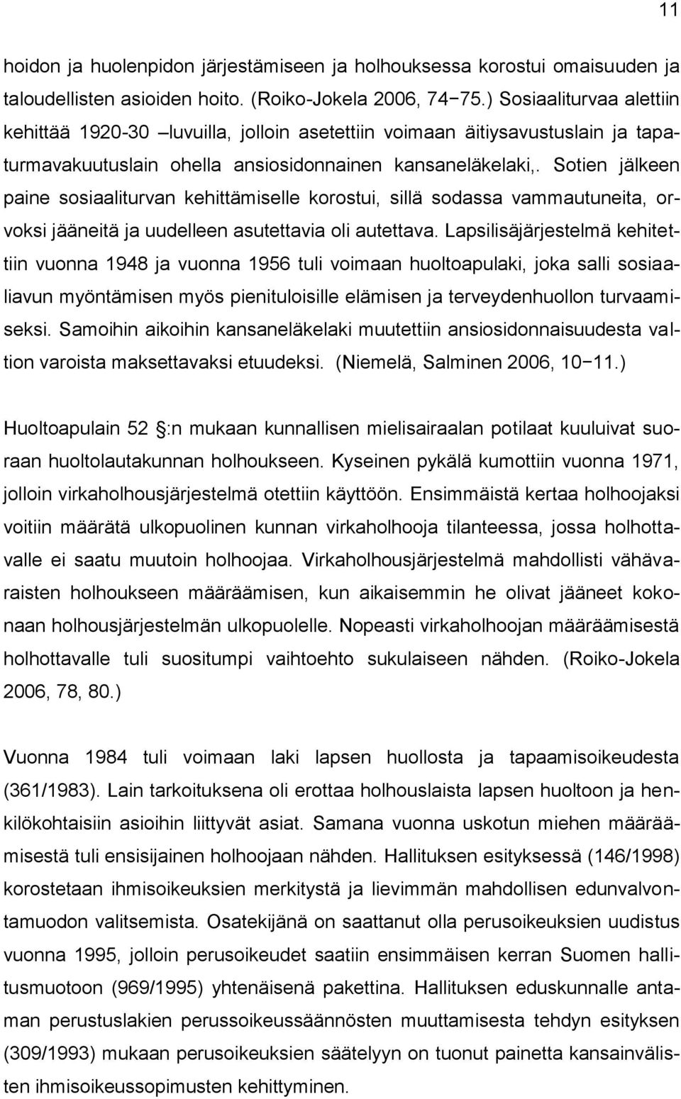 Sotien jälkeen paine sosiaaliturvan kehittämiselle korostui, sillä sodassa vammautuneita, orvoksi jääneitä ja uudelleen asutettavia oli autettava.